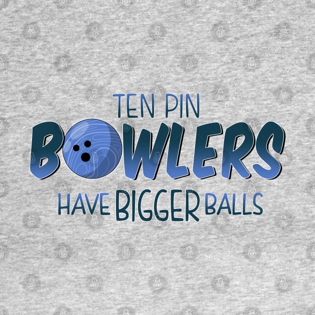 ten pin bowlers have bigger balls by bobgoodallart